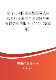 全球與中國緊湊型履帶式裝載機(jī)行業(yè)發(fā)展全面調(diào)研與未來趨勢預(yù)測報告（2024-2030年）