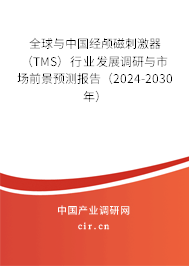 全球與中國(guó)經(jīng)顱磁刺激器（TMS）行業(yè)發(fā)展調(diào)研與市場(chǎng)前景預(yù)測(cè)報(bào)告（2024-2030年）