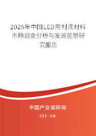 2025年中國LED用襯底材料市場調(diào)查分析與發(fā)展前景研究報告