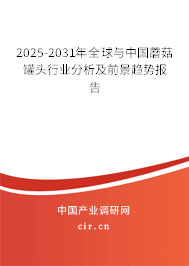 2025-2031年全球與中國(guó)蘑菇罐頭行業(yè)分析及前景趨勢(shì)報(bào)告