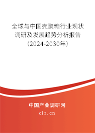 全球與中國殼聚糖行業(yè)現(xiàn)狀調研及發(fā)展趨勢分析報告（2024-2030年）