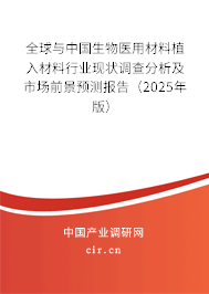 全球與中國生物醫(yī)用材料植入材料行業(yè)現(xiàn)狀調(diào)查分析及市場前景預(yù)測報告（2025年版）