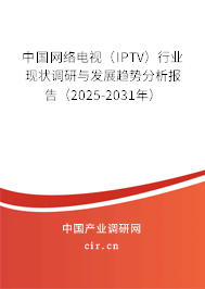 中國網(wǎng)絡(luò)電視（IPTV）行業(yè)現(xiàn)狀調(diào)研與發(fā)展趨勢分析報(bào)告（2025-2031年）