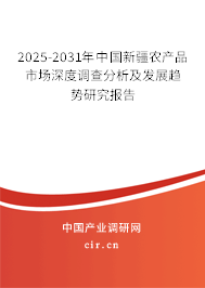 2025-2031年中國新疆農(nóng)產(chǎn)品市場深度調(diào)查分析及發(fā)展趨勢研究報告