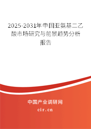 2025-2031年中國亞氨基二乙酸市場研究與前景趨勢分析報告