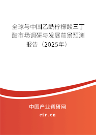 全球與中國(guó)乙酰檸檬酸三丁酯市場(chǎng)調(diào)研與發(fā)展前景預(yù)測(cè)報(bào)告（2025年）