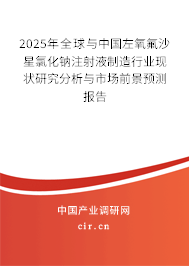 2025年全球與中國(guó)左氧氟沙星氯化鈉注射液制造行業(yè)現(xiàn)狀研究分析與市場(chǎng)前景預(yù)測(cè)報(bào)告