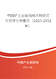 中國鏟土運輸機械市場研究與前景分析報告（2025-2031年）
