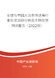 全球與中國大功率傳送帶行業(yè)現(xiàn)狀調(diào)研分析及市場前景預(yù)測報告（2022版）