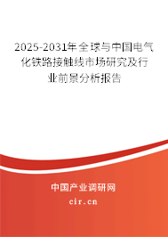 2025-2031年全球與中國電氣化鐵路接觸線市場研究及行業(yè)前景分析報(bào)告