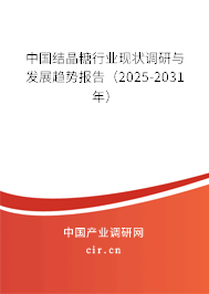 中國結(jié)晶糖行業(yè)現(xiàn)狀調(diào)研與發(fā)展趨勢報告（2025-2031年）