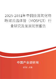 2025-2031年中國(guó)金屬氧化物場(chǎng)效應(yīng)晶體管（MOSFET）行業(yè)研究及發(fā)展前景報(bào)告