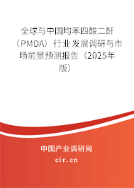 全球與中國均苯四酸二酐（PMDA）行業(yè)發(fā)展調(diào)研與市場前景預(yù)測報告（2025年版）