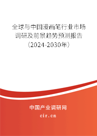 全球與中國漫畫筆行業(yè)市場調(diào)研及前景趨勢預(yù)測報告（2024-2030年）
