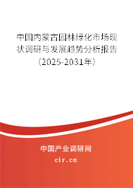 中國內(nèi)蒙古園林綠化市場現(xiàn)狀調(diào)研與發(fā)展趨勢分析報(bào)告（2025-2031年）