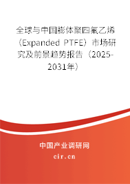 全球與中國(guó)膨體聚四氟乙烯（Expanded PTFE）市場(chǎng)研究及前景趨勢(shì)報(bào)告（2025-2031年）