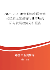 2025-2031年全球與中國全自動塑膠無塵設(shè)備行業(yè)市場調(diào)研與發(fā)展趨勢分析報告