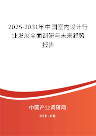 2025-2031年中國室內設計行業(yè)發(fā)展全面調研與未來趨勢報告