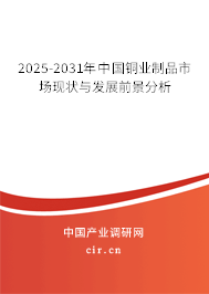 2025-2031年中國(guó)銅業(yè)制品市場(chǎng)現(xiàn)狀與發(fā)展前景分析