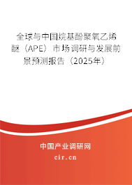 全球與中國烷基酚聚氧乙烯醚（APE）市場調(diào)研與發(fā)展前景預(yù)測報告（2025年）