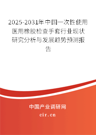 2025-2031年中國(guó)一次性使用醫(yī)用橡膠檢查手套行業(yè)現(xiàn)狀研究分析與發(fā)展趨勢(shì)預(yù)測(cè)報(bào)告