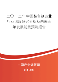 二〇一二年中國裝備制造業(yè)行業(yè)深度研究分析及未來五年發(fā)展前景預(yù)測報告