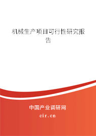 機(jī)械生產(chǎn)項(xiàng)目可行性研究報(bào)告
