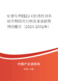 全球與中國(guó)2D X射線檢測(cè)系統(tǒng)市場(chǎng)研究分析及發(fā)展趨勢(shì)預(yù)測(cè)報(bào)告（2025-2031年）