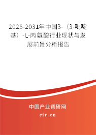 2025-2031年中國(guó)3-（3-吡啶基）-L-丙氨酸行業(yè)現(xiàn)狀與發(fā)展前景分析報(bào)告