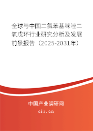全球與中國二氯苯基咪唑二氧戊環(huán)行業(yè)研究分析及發(fā)展前景報(bào)告（2025-2031年）