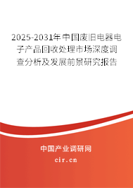 2025-2031年中國(guó)廢舊電器電子產(chǎn)品回收處理市場(chǎng)深度調(diào)查分析及發(fā)展前景研究報(bào)告