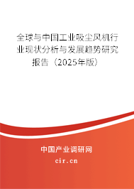 全球與中國工業(yè)吸塵風(fēng)機行業(yè)現(xiàn)狀分析與發(fā)展趨勢研究報告（2024年版）