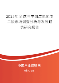 2025年全球與中國過氧化戊二酸市場調(diào)查分析與發(fā)展趨勢研究報告