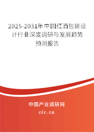 2025-2031年中國紅酒包裝設(shè)計(jì)行業(yè)深度調(diào)研與發(fā)展趨勢預(yù)測報(bào)告
