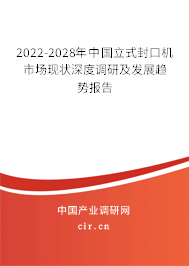 2022-2028年中國立式封口機(jī)市場現(xiàn)狀深度調(diào)研及發(fā)展趨勢報告
