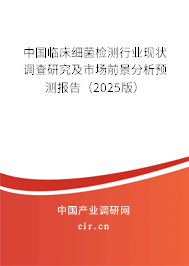 中國臨床細菌檢測行業(yè)現(xiàn)狀調(diào)查研究及市場前景分析預測報告（2025版）