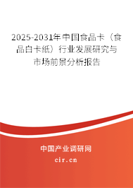 2025-2031年中國(guó)食品卡（食品白卡紙）行業(yè)發(fā)展研究與市場(chǎng)前景分析報(bào)告