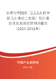 全球與中國雙（2,2,6,6-四甲基-3,5-庚烷二氧基）鉛行業(yè)現(xiàn)狀及發(fā)展前景預(yù)測報(bào)告（2025-2031年）