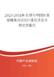 2025-2031年全球與中國水滴接觸角測試儀行業(yè)現(xiàn)狀及市場前景報告