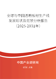 全球與中國透明板材生產(chǎn)線發(fā)展現(xiàn)狀及前景分析報告（2025-2031年）