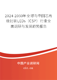 2024-2030年全球與中國芯片級封裝LEDs（CSP）行業(yè)全面調(diào)研與發(fā)展趨勢報告