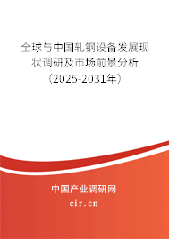 全球與中國軋鋼設備發(fā)展現(xiàn)狀調(diào)研及市場前景分析（2025-2031年）