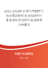 2025-2031年全球與中國用于治療癌癥的檢查點抑制劑行業(yè)發(fā)展現(xiàn)狀調(diào)研與發(fā)展趨勢分析報告