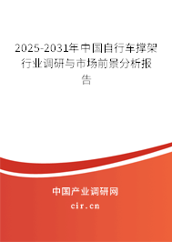 2025-2031年中國(guó)自行車撐架行業(yè)調(diào)研與市場(chǎng)前景分析報(bào)告