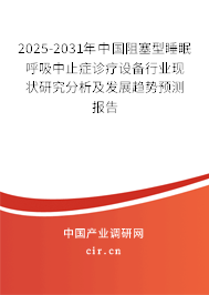 2025-2031年中國(guó)阻塞型睡眠呼吸中止癥診療設(shè)備行業(yè)現(xiàn)狀研究分析及發(fā)展趨勢(shì)預(yù)測(cè)報(bào)告