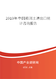 2010年中國膨潤土進出口統(tǒng)計咨詢報告