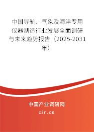中國(guó)導(dǎo)航、氣象及海洋專(zhuān)用儀器制造行業(yè)發(fā)展全面調(diào)研與未來(lái)趨勢(shì)報(bào)告（2025-2031年）