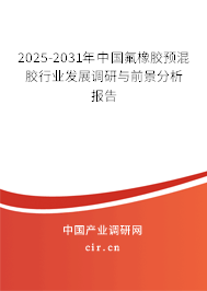 2025-2031年中國氟橡膠預混膠行業(yè)發(fā)展調(diào)研與前景分析報告