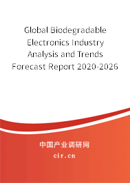 Global Biodegradable Electronics Industry Analysis and Trends Forecast Report 2020-2026