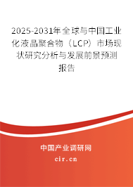 2025-2031年全球與中國工業(yè)化液晶聚合物（LCP）市場現(xiàn)狀研究分析與發(fā)展前景預(yù)測報(bào)告